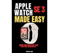 Apple Watch SE 3 Made Easy: Beginner-Friendly Guide to Setup, Fitness Tracking, Health Features, Calls, Apps, Safety Tools, and Everyday Use