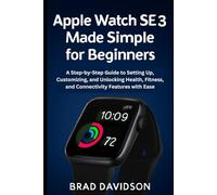 Apple Watch SE 3 Made Simple: A Step-by-Step Guide to Setting Up, Customizing, and Unlocking Health, Fitness, and Connectivity Features with Ease