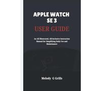 APPLE WATCH SE 3 USER GUIDE: An All Illustrated, All-Inclusive Instruction Manual for Simplifying Daily Use and Maintenance