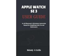 APPLE WATCH SE 3 USER GUIDE: An All Illustrated, All-Inclusive Instruction Manual for Simplifying Daily Use and Maintenance