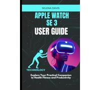Apple Watch SE 3 User Guide: Explore Your Practical Companion to Health Fitness and Productivity