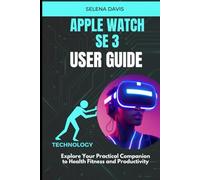Apple Watch SE 3 User Guide: Explore Your Practical Companion to Health Fitness and Productivity