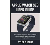 APPLE WATCH SE 3 USER GUIDE: The Complete Beginner’s Manual to Setup, Hidden Features, Health Tracking, and Everyday Use