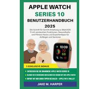APPLE WATCH SERIES 10 BENUTZERHANDBUCH 2025: Die Schritt-für-Schritt-Anleitung zu WatchOS 11 mit versteckten Funktionen, Gesundheits- und Fitness-Hacks und Expertentipps für Anfänger und Senioren