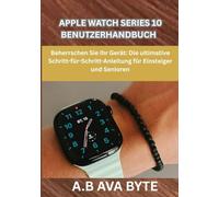 APPLE WATCH SERIES 10 BENUTZERHANDBUCH: Beherrschen Sie Ihr Gerät: Die ultimative Schritt-für-Schritt-Anleitung für Einsteiger und Senioren
