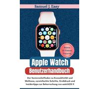 Apple Watch Series 10 - Benutzerhandbuch: Der Seniorenleitfaden zu Konnektivität und Wellness, vereinfachte Schritte, Großdruck und Insidertipps zur Beherrschung von watchOS 11