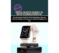 APPLE WATCH SERIES 10 BENUTZERHANDBUCH: Die umfassenden Schritt-für-Schritt-Anleitungen, Tipps und Tricks für Anfänger und Senioren zur einfachen Navigation und zum