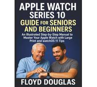 Apple Watch Series 10 Guide for Seniors and Beginners: An Illustrated Step-by-Step Manual to Master Your Apple Watch with Large Print and watchOS 11 Tips
