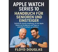 Apple Watch Series 10 - Handbuch für Senioren und Einsteiger: Schritt-für-Schritt-Anleitung, um die Apple Watch mit Großdruck und Tipps zu watchOS 11 einfach zu meistern