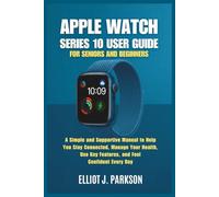 Apple Watch Series 10 User Guide for Seniors and Beginners: A Simple and Supportive Manual to Help You Stay Connected, Manage Your Health, Use Key Features, and Feel Confident Every Day