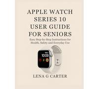 APPLE WATCH SERIES 10 USER GUIDE FOR SENIORS: Easy Step-by-Step Instructions for Health, Safety and Everyday Use