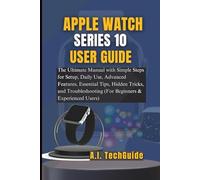 APPLE WATCH SERIES 10 USER GUIDE: The Ultimate Manual with Simple Steps for Setup, Daily Use, Advanced Features, Essential Tips, Hidden Tricks, and Troubleshooting (For Beginners & Experienced Users)