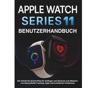 Apple Watch Series 11 Benutzerhandbuch: Der Schritt-für-Schritt-Pfad für Anfänger und Senioren zum Meistern von Gesundheits-Tracking, Apps und erweiterten Funktionen