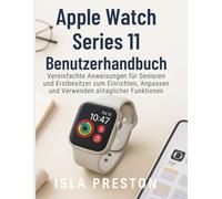 Apple Watch Series 11 Benutzerhandbuch: Vereinfachte Anweisungen für Senioren und Erstbesitzer zum Einrichten, Anpassen und Verwenden alltäglicher Funktionen
