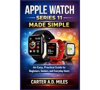 APPLE WATCH SERIES 11 MADE SIMPLE: AN EASY, PRACTICAL GUIDE FOR BEGINNERS, SENIORS, AND EVERYDAY USERS