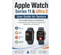 Apple Watch Series 11 & Ultra 3 User Guide for Seniors: The Complete Step-by-Step Manual to Fall Detection, Heart Health, Emergency SOS, Medications, and Daily Use