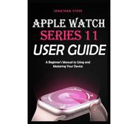 APPLE WATCH SERIES 11 USER GUIDE: A Beginner's Manual to Using and Mastering Your Device
