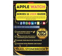 APPLE WATCH SERIES 11 USER GUIDE: A Comprehensive User Manual with illustrations on How to Set Up and Master the Apple Watch 11 with watchOS 26 Tips and Tricks for Beginners and Seniors
