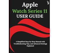 Apple Watch Series 11 User Guide: A Simplified Step-by-Step Manual with Troubleshooting Tips, and Advanced Settings Explained