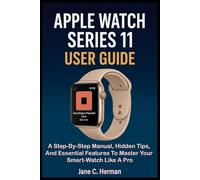 APPLE WATCH SERIES 11 USER GUIDE: A Step-By-Step Manual, Hidden Tips, And Essential Features To Master Your Smart-Watch Like A Pro