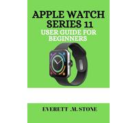 APPLE WATCH SERIES 11 USER GUIDE FOR BEGINNERS: A Detailed Step-By-Step Manual For Essential Tips,Health Tracking,5g Connectivity,And Pro Features For A Seamless Experience