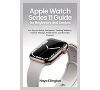 APPLE WATCH SERIES 11 USER GUIDE FOR BEGINNERS AND SENIORS: Pro Tips for Setup, Navigation, Tracking Wellness, Custom Settings, Notifications, and Everyday Features