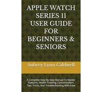 APPLE WATCH SERIES 11 USER GUIDE FOR BEGINNERS & SENIORS: A Complete Step-By-Step Manual To Master Features, Health Tracking, Customization, Tips, Tricks, And Troubleshooting With Ease