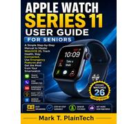 APPLE WATCH SERIES 11 USER GUIDE FOR SENIORS: A Simple Step-by-Step Manual to Master WatchOS 26, Track Health, Stay Connected, Use Emergency Features and Get the Most from Your Smartwatch