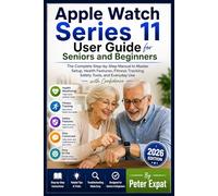Apple Watch Series 11 User Guide for Seniors and Beginners: The Complete Step-by-Step Manual to Master Setup, Health Features, Fitness Tracking, Safety Tools, and Everyday Use with Confidence