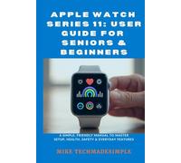 Apple Watch Series 11: User Guide for Seniors & Beginners: A Simple, Friendly Manual to Master Setup, Health, Safety & Everyday Features