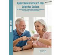 Apple Watch Series 11 User Guide for Seniors: The Essential Step-by-Step Handbook for Mastering Wellness, Personal Safety, and Total Connectivity