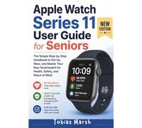 Apple Watch Series 11 User Guide for Seniors: The Simple Step-by-Step Handbook to Set Up, Wear, and Master Your New Smartwatch for Health, Safety, and Peace of Mind