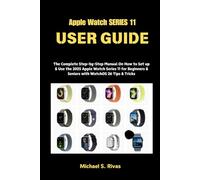 APPLE WATCH SERIES 11 USER GUIDE: The Complete Step-by-Step Manual On How to Set up & Use the 2025 Apple Watch Series 11 for Beginners & Seniors with WatchOS 26 Tips & Tricks