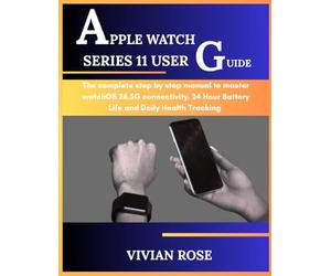 Apple watch series 11 user guide: The complete step by step manual to master watchOS 26, 5G connectivity,24 hours Battery Life and daily health Tracking