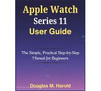 Apple Watch Series 11 User Guide: The Simple, Practical Step-by-Step Manual for Beginners