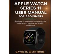 APPLE WATCH SERIES 11 USER MANUAL FOR BEGINNERS: Guidance to personalize wellness metrics, refine activity tracking, and simplify notifications