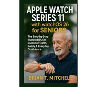 Apple Watch Series 11 with WatchOS26 for Seniors: The Step-by-Step Illustrated User Guide to Health, Safety & Everyday Confidence
