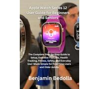 Apple Watch Series 12 User Guide for Beginners and Seniors: The Complete Step-by-Step Guide to Setup, Essential Features, Health Tracking, Fitness, ... Simple for First-Time Users and Older Adults