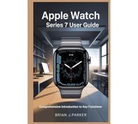 APPLE WATCH SERIES 7 USER GUIDE: Comprehensive Introduction to Key Functions
