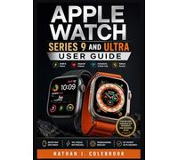 Apple Watch Series 9 and Ultra User Guide: Practical Instructions for Setup, Features, Health Tracking, and Everyday Use