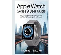 APPLE WATCH SERIES 9 USER GUIDE: Exploring Advanced Features and Achieving Fitness Goals with Ease