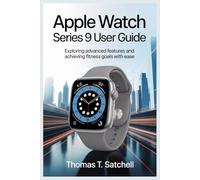 APPLE WATCH SERIES 9 USER GUIDE: Exploring Advanced Features and Achieving Fitness Goals with Ease
