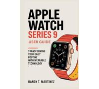 APPLE WATCH SERIES 9 USER GUIDE: Transforming Your Daily Routine with Wearable Technology