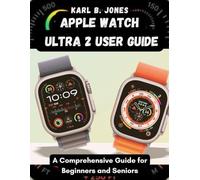 Apple Watch Ultra 2 User Guide: A Comprehensive Guide for Beginners and Seniors