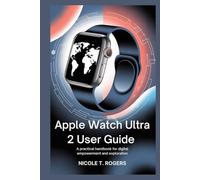 APPLE WATCH ULTRA 2 USER GUIDE: A Practical Handbook for Digital Empowerment and Exploration