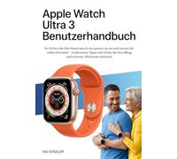 Apple Watch Ultra 3 Benutzerhandbuch: So richten Sie Ihre Smartwatch ein, passen sie an und nutzen ihr volles Potenzial - Funktionen, Tipps und Tricks für den Alltag und extreme Abenteuer meistern