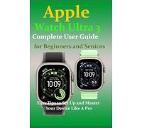 Apple Watch Ultra 3 Complete User Guide For Beginners and Seniors: Easy Tips to Set Up and Master Your Device Like A Pro