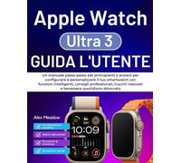 Apple Watch Ultra 3 Guida per l'utente: Un manuale passo passo per principianti e anziani per configurare e personalizzare il tuo smartwatch con ... nascosti e benessere quotidiano sbloccato