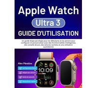 Apple Watch Ultra 3 Guide d'utilisation: Un guide étape par étape pour les débutants et les seniors pour configurer et personnaliser avec des ... cachées et une utilisation quotidienne
