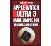 APPLE WATCH ULTRA 3 MADE SIMPLE FOR BEGINNERS AND SENIORS: Your step-by-step guide to mastering health, performance and safety like never before.